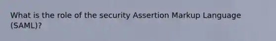 What is the role of the security Assertion Markup Language (SAML)?