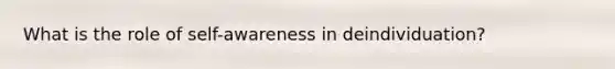 What is the role of self-awareness in deindividuation?