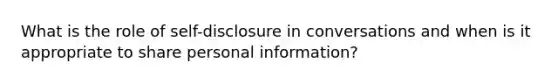 What is the role of self-disclosure in conversations and when is it appropriate to share personal information?