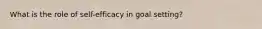 What is the role of self-efficacy in goal setting?