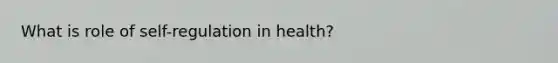 What is role of self-regulation in health?