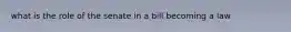 what is the role of the senate in a bill becoming a law