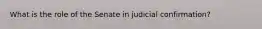 What is the role of the Senate in judicial confirmation?