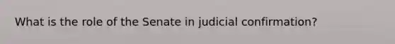 What is the role of the Senate in judicial confirmation?