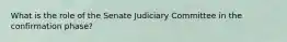 What is the role of the Senate Judiciary Committee in the confirmation phase?