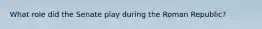 What role did the Senate play during the Roman Republic?