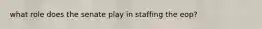 what role does the senate play in staffing the eop?
