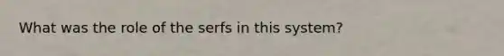 What was the role of the serfs in this system?