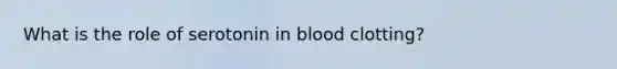 What is the role of serotonin in blood clotting?