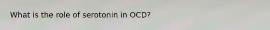 What is the role of serotonin in OCD?