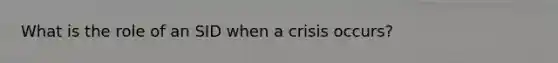 What is the role of an SID when a crisis occurs?