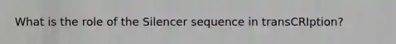 What is the role of the Silencer sequence in transCRIption?