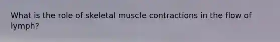 What is the role of skeletal muscle contractions in the flow of lymph?