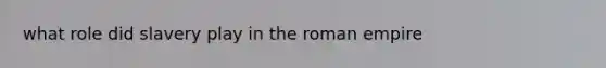 what role did slavery play in the roman empire