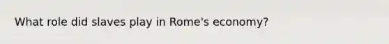 What role did slaves play in Rome's economy?