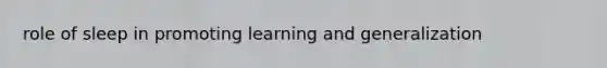 role of sleep in promoting learning and generalization