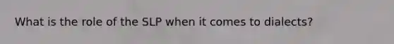 What is the role of the SLP when it comes to dialects?