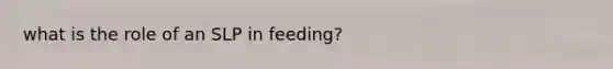 what is the role of an SLP in feeding?