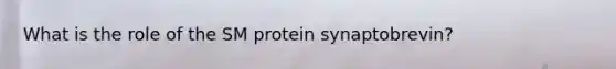 What is the role of the SM protein synaptobrevin?