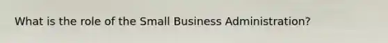 What is the role of the Small Business Administration?