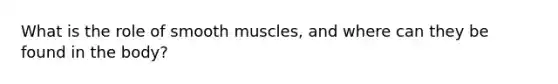 What is the role of smooth muscles, and where can they be found in the body?