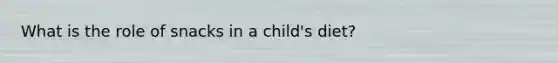 What is the role of snacks in a child's diet?