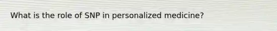 What is the role of SNP in personalized medicine?