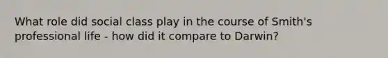 What role did social class play in the course of Smith's professional life - how did it compare to Darwin?