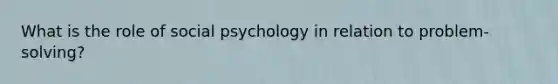 What is the role of social psychology in relation to problem-solving?