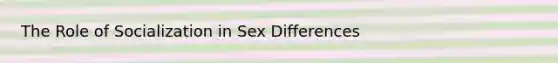 The Role of Socialization in Sex Differences