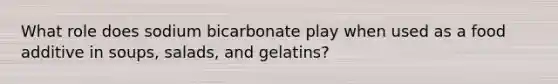 What role does sodium bicarbonate play when used as a food additive in soups, salads, and gelatins?