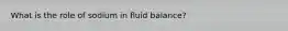What is the role of sodium in fluid balance?