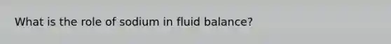 What is the role of sodium in fluid balance?