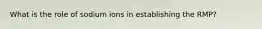 What is the role of sodium ions in establishing the RMP?