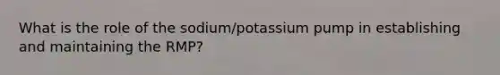 What is the role of the sodium/potassium pump in establishing and maintaining the RMP?