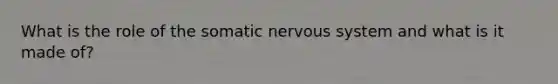 What is the role of the somatic nervous system and what is it made of?