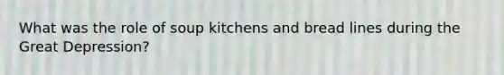 What was the role of soup kitchens and bread lines during the Great Depression?