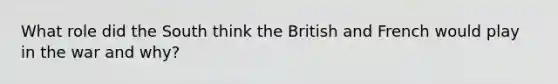 What role did the South think the British and French would play in the war and why?