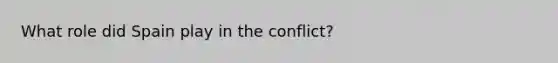 What role did Spain play in the conflict?