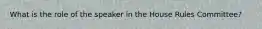 What is the role of the speaker in the House Rules Committee?