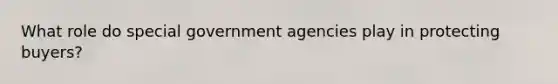 What role do special government agencies play in protecting buyers?