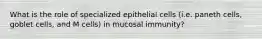 What is the role of specialized epithelial cells (i.e. paneth cells, goblet cells, and M cells) in mucosal immunity?