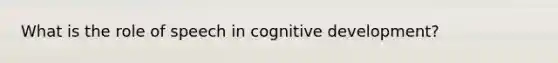 What is the role of speech in cognitive development?