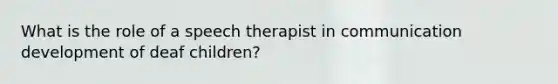 What is the role of a speech therapist in communication development of deaf children?