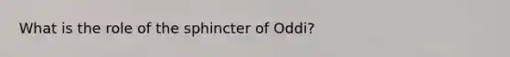 What is the role of the sphincter of Oddi?