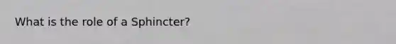 What is the role of a Sphincter?