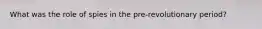 What was the role of spies in the pre-revolutionary period?