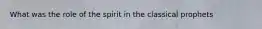 What was the role of the spirit in the classical prophets