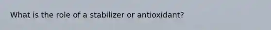 What is the role of a stabilizer or antioxidant?