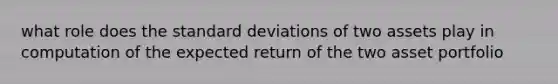 what role does the standard deviations of two assets play in computation of the expected return of the two asset portfolio